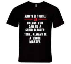 Always Be Yourself Choir Master Occupation T Shirt