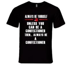 Always Be Yourself Confectioner Occupation T Shirt