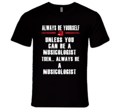 Always Be Yourself Musicologist Occupation T Shirt