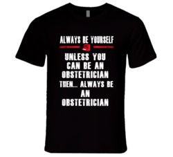 Always Be Yourself Obstetrician Occupation T Shirt