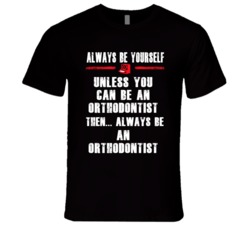 Always Be Yourself Orthodontist Occupation T Shirt