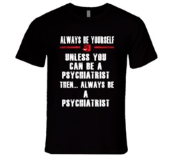 Always Be Yourself Psychiatrist Occupation T Shirt