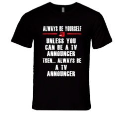 Always Be Yourself TV Announcer Occupation T Shirt