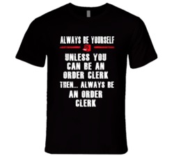 Always Be Yourself Order Clerk Occupation T Shirt
