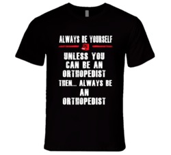 Always Be Yourself Orthopedist Occupation T Shirt