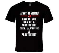 Always Be Yourself Prosthetist Occupation T Shirt