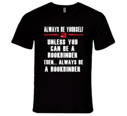 Always Be Yourself Bookbinder Occupation T Shirt