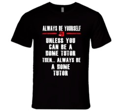 Always Be Yourself Home Tutor Occupation T Shirt