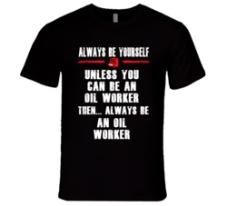 Always Be Yourself Oil Worker Occupation T Shirt