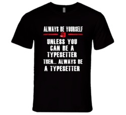 Always Be Yourself Typesetter Occupation T Shirt