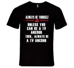 Always Be Yourself TV Anchor Occupation T Shirt
