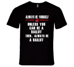Always Be Yourself Bailiff Occupation T Shirt