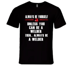 Always Be Yourself Welder Occupation T Shirt