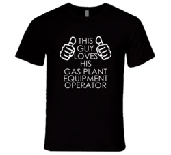 This Guy Loves His Gas Plant Equipment Operator Occupation T Shirt