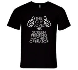 This Guy Loves His Screen Printing Machine Operator Occupation T Shirt