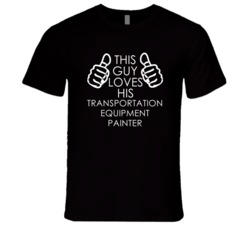 This Guy Loves His Transportation Equipment Painter Occupation T Shirt