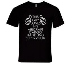 This Guy Loves His Aircraft Cargo Handling Supervisor Occupation T Shi
