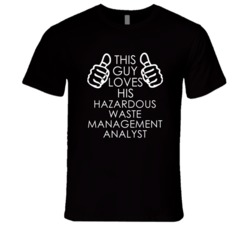 This Guy Loves His Hazardous Waste Management Analyst Occupation T Shi