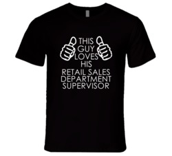 This Guy Loves His Retail Sales Department Supervisor Occupation T Shi