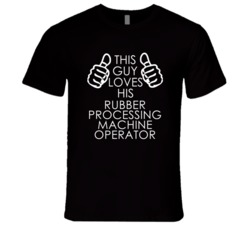 This Guy Loves His Rubber Processing Machine Operator Occupation T Shi
