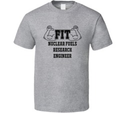 Fit Nuclear Fuels Research Engineer Funny Essential Workout T Shirt