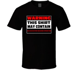 Warning Contains An Excavating Machine Operator T Shirt
