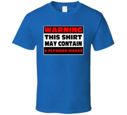 Warning Contains A Plywood Maker T Shirt