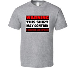 Warning Contains A Smelting And Refinery T Shirt