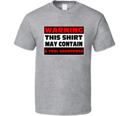 Warning Contains A Tool Sharpener T Shirt