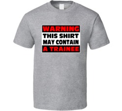 Warning Contains A Trainee T Shirt