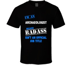 I'm an Archaeologist Badass Job Funny T Shirt