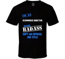 I'm an Ecommerce Director Badass Job Funny T Shirt