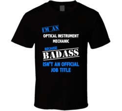 I'm an Optical Instrument Mechanic Badass Job Funny T Shirt