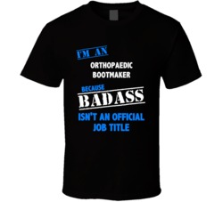 I'm an Orthopaedic Bootmaker Badass Job Funny T Shirt