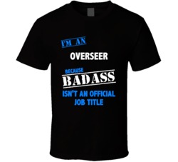 I'm an Overseer Badass Job Funny T Shirt