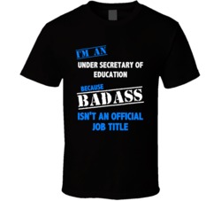 I'm an Under Secretary Of Education Badass Job Funny T Shirt
