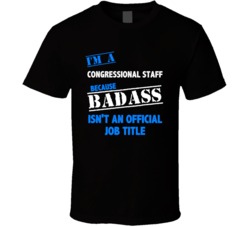 I'm a Congressional Staff Badass Job Funny T Shirt