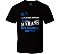 I'm a Local Sales Manager Badass Job Funny T Shirt