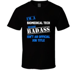 I'm a Biomedical Tech Badass Job Funny T Shirt