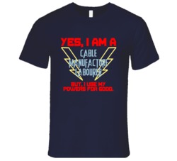 Yes I Am A Cable Manufacture Labourer Funny Powers T Shirt