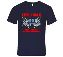 Yes I Am A Chair of the Advisory Board Funny Powers T Shirt