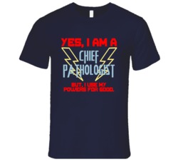 Yes I Am A Chief Pathologist Funny Powers T Shirt