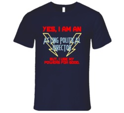 Yes I Am An Acting Political Director Funny Powers T Shirt