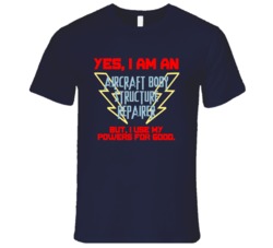 Yes I Am An Aircraft Body Structure Repairer Funny Powers T Shirt
