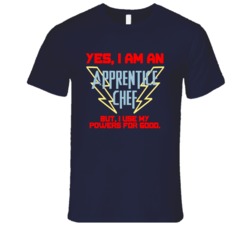 Yes I Am An Apprentice Chef Funny Powers T Shirt