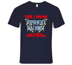 Yes I Am An Apprentice Machinist Funny Powers T Shirt