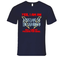 Yes I Am An Assistant to the Chairman Funny Powers T Shirt