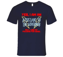 Yes I Am An Assistant to the Governor Funny Powers T Shirt