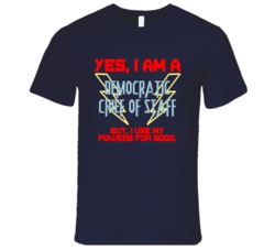 Yes I Am A Democratic Chief of Staff Funny Powers T Shirt