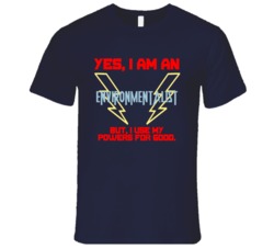 Yes I Am An Environmentalist Funny Powers T Shirt